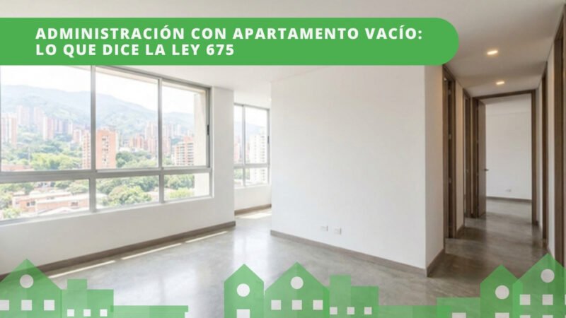 Apartamento vacío sin muebles en Colombia — obligación de pagar administración según la Ley 675 de 2001 de propiedad horizontal