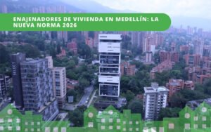 Enajenadores de vivienda en Medellín 2026: la nueva norma que regula a los promotores y qué significa si comprás apartamento nuevo