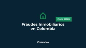 Fraudes inmobiliarios en Colombia: guía completa para detectarlos y proteger tu dinero (2026)