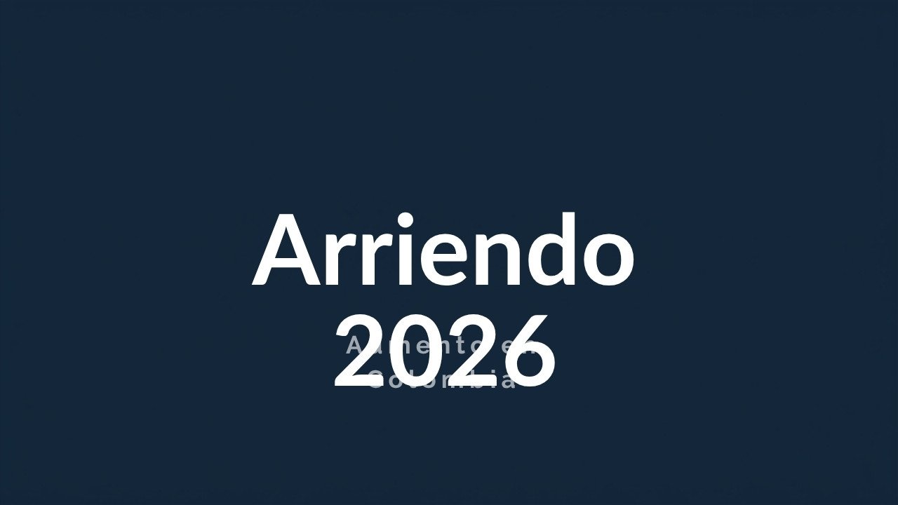 ¿Cuánto es el aumento del Arriendo en Colombia 2026?