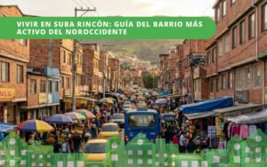 Vivir en Suba Rincón: guía del barrio más activo del noroccidente de Bogotá